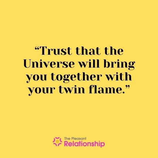 “Trust that the Universe will bring you together with your twin flame.”