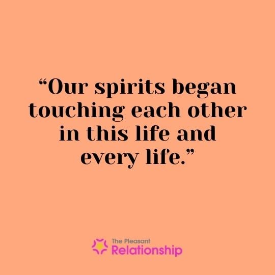 “Our spirits began touching each other in this life and every life.”